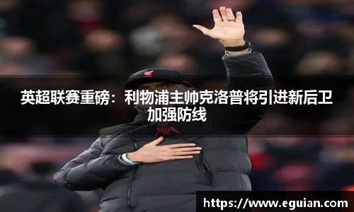 英超联赛重磅：利物浦主帅克洛普将引进新后卫加强防线